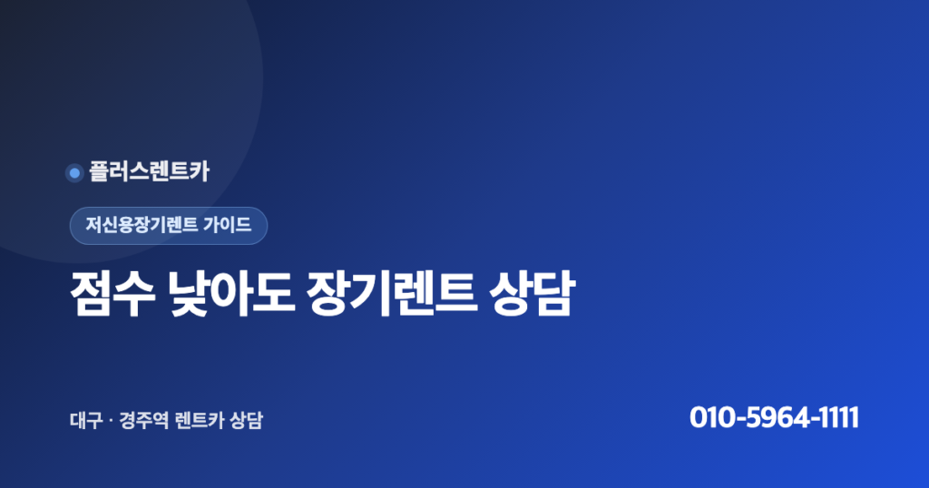저신용장기렌트, 점수 낮아도 상담되는 이유