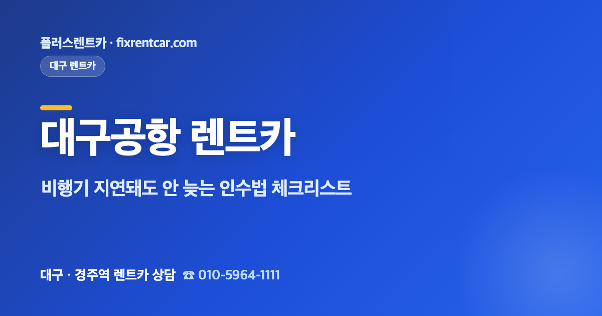 플러스렌트카 대구공항 렌트카, 비행기 지연돼도 안 늦는 인수법 체크리스트